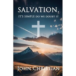 Salvation,: It's Simple Do We Doubt It -- John Christian